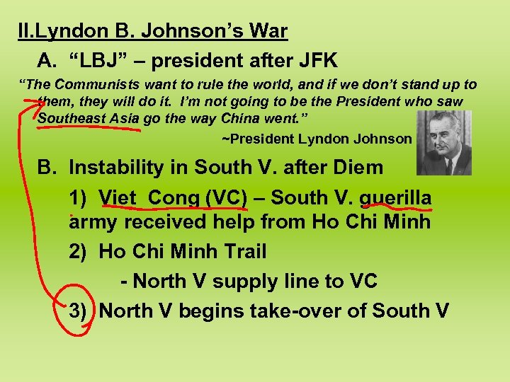 II. Lyndon B. Johnson’s War A. “LBJ” – president after JFK “The Communists want