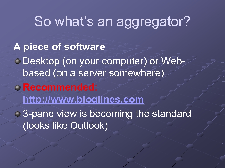 So what’s an aggregator? A piece of software Desktop (on your computer) or Webbased