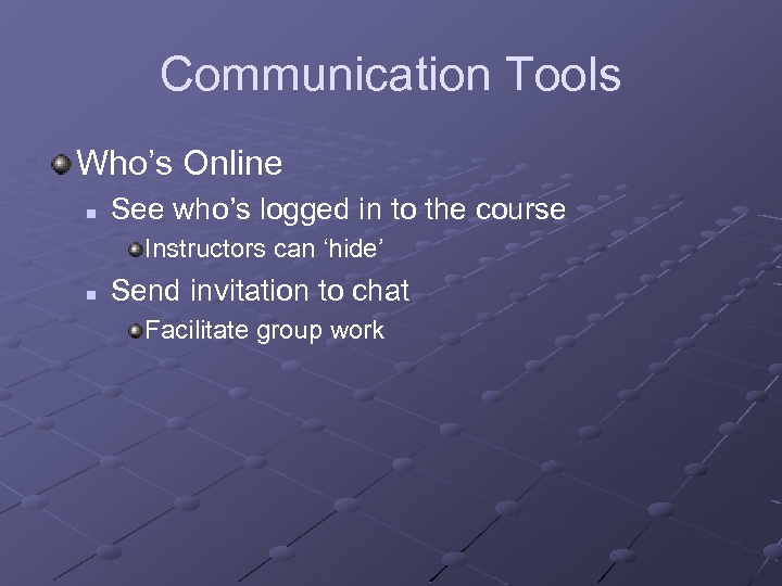 Communication Tools Who’s Online n See who’s logged in to the course Instructors can