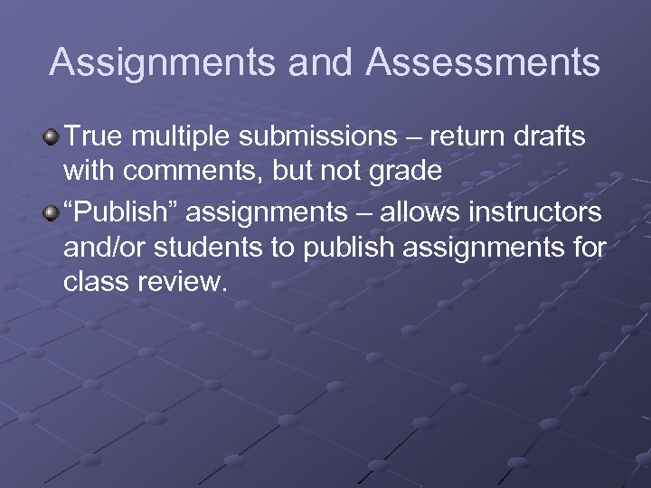 Assignments and Assessments True multiple submissions – return drafts with comments, but not grade