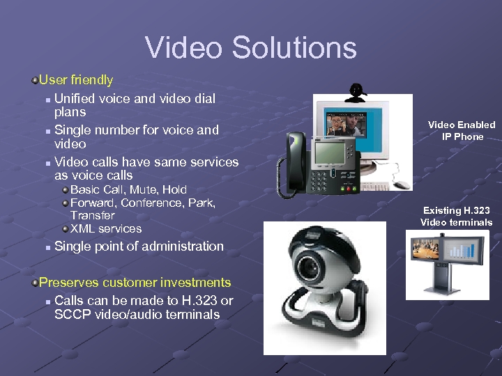 Video Solutions User friendly n Unified voice and video dial plans n Single number