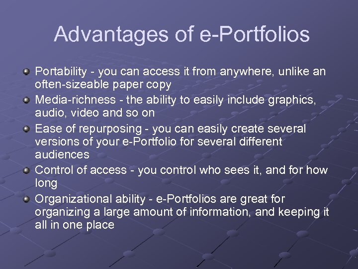 Advantages of e-Portfolios Portability - you can access it from anywhere, unlike an often-sizeable