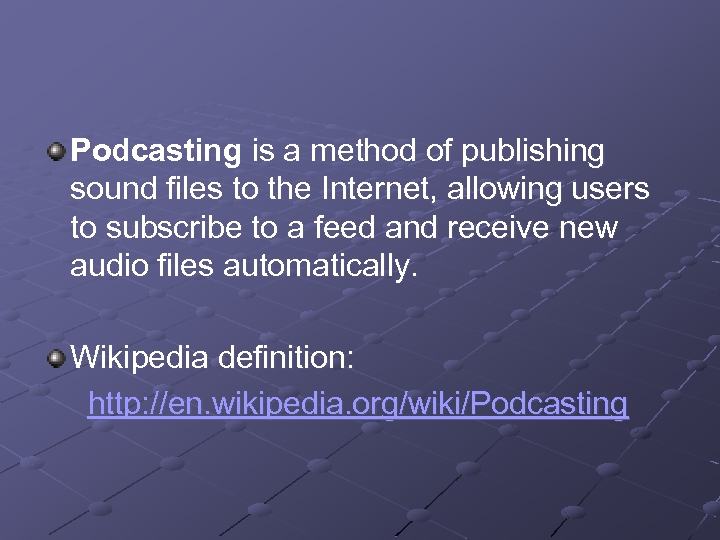 Podcasting is a method of publishing sound files to the Internet, allowing users to