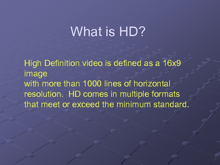 What is HD? High Definition video is defined as a 16 x 9 image