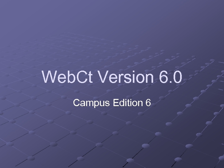 Web. Ct Version 6. 0 Campus Edition 6 