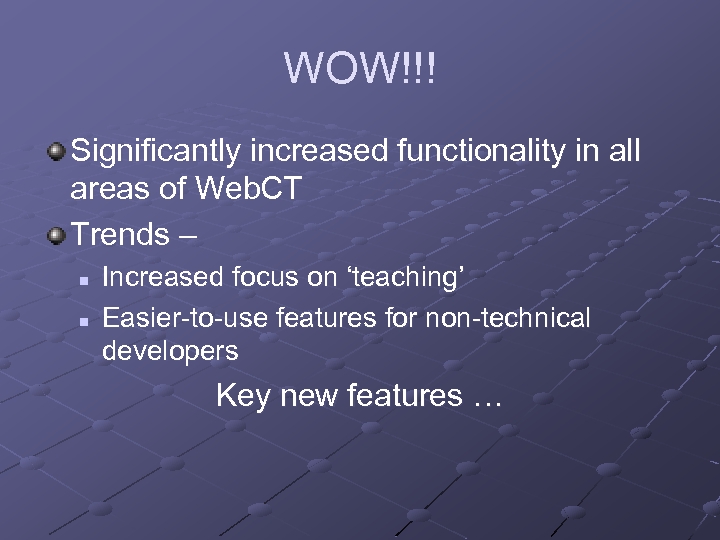 WOW!!! Significantly increased functionality in all areas of Web. CT Trends – n n
