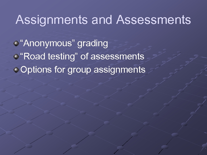 Assignments and Assessments “Anonymous” grading “Road testing” of assessments Options for group assignments 