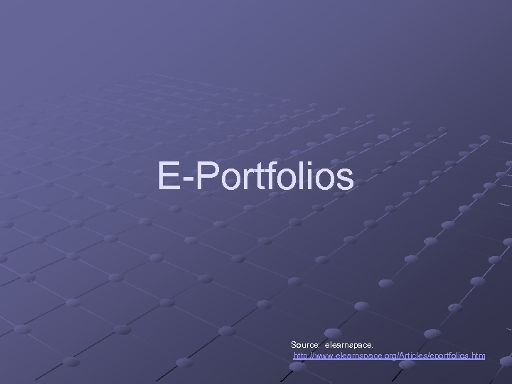E-Portfolios Source: elearnspace. http: //www. elearnspace. org/Articles/eportfolios. htm 