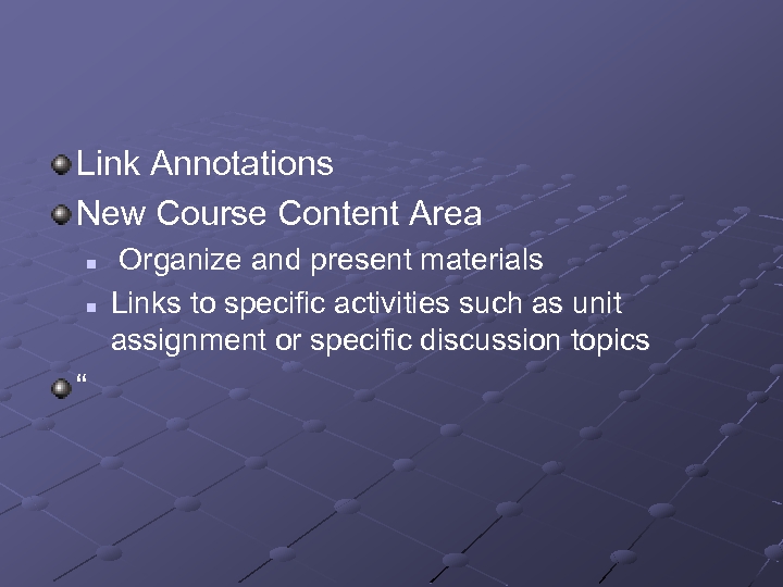 Link Annotations New Course Content Area n n “ Organize and present materials Links