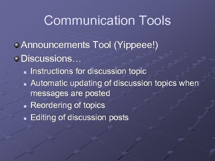 Communication Tools Announcements Tool (Yippeee!) Discussions… n n Instructions for discussion topic Automatic updating