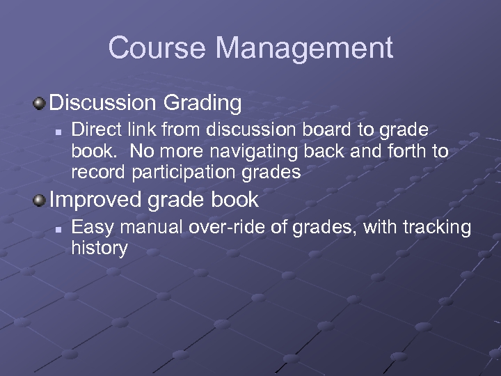 Course Management Discussion Grading n Direct link from discussion board to grade book. No