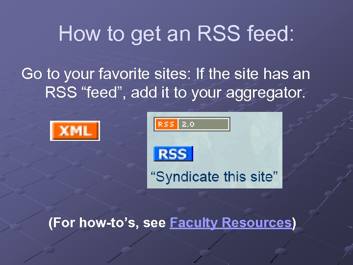 How to get an RSS feed: Go to your favorite sites: If the site