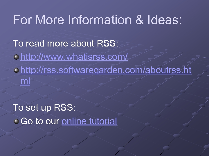 For More Information & Ideas: To read more about RSS: http: //www. whatisrss. com/