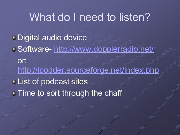 What do I need to listen? Digital audio device Software- http: //www. dopplerradio. net/