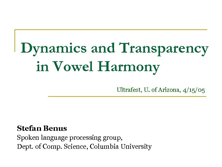 Dynamics and Transparency in Vowel Harmony Ultrafest, U. of Arizona, 4/15/05 Stefan Benus Spoken