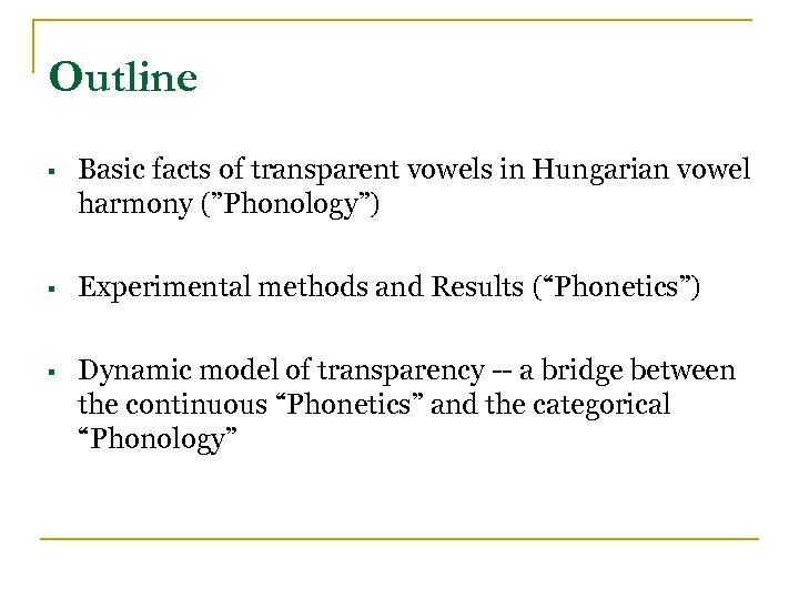 Outline § Basic facts of transparent vowels in Hungarian vowel harmony (”Phonology”) § Experimental