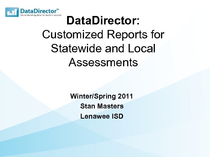Data. Director: Customized Reports for Statewide and Local Assessments Winter/Spring 2011 Stan Masters Lenawee