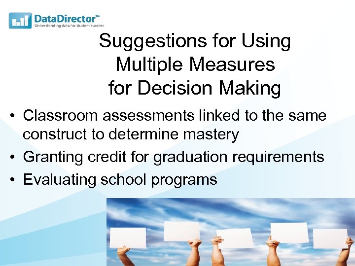 Suggestions for Using Multiple Measures for Decision Making • Classroom assessments linked to the