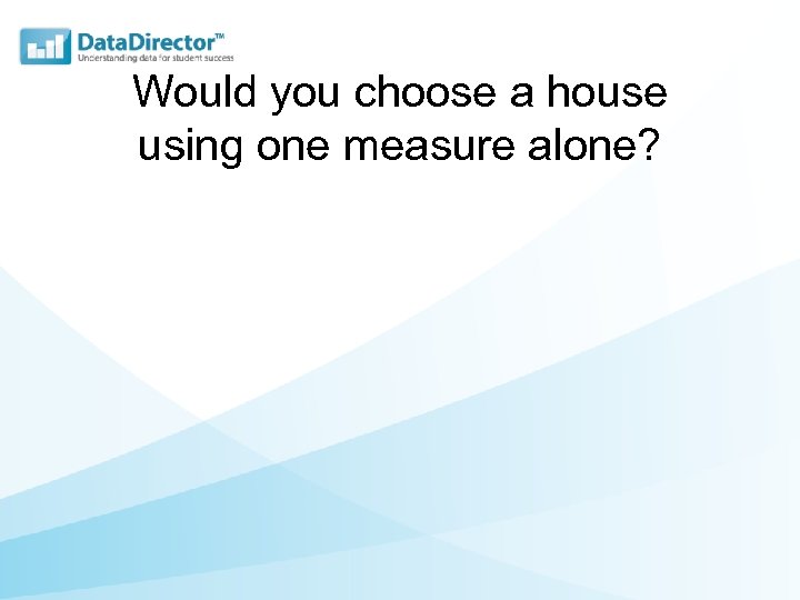 Would you choose a house using one measure alone? 