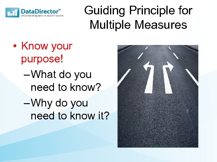 Guiding Principle for Multiple Measures • Know your purpose! – What do you need