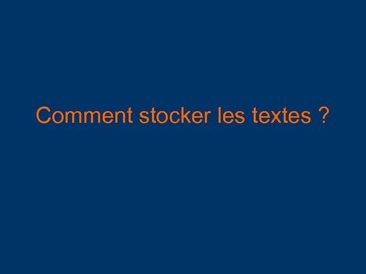 Comment stocker les textes ? 