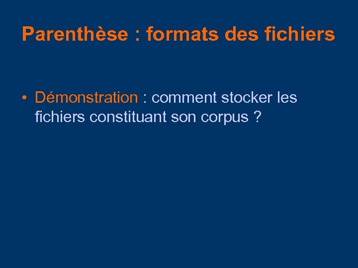 Parenthèse : formats des fichiers • Démonstration : comment stocker les fichiers constituant son