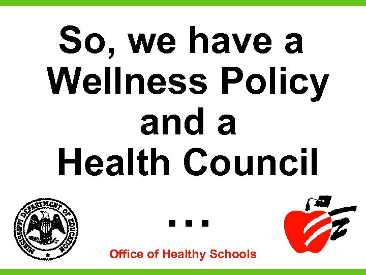 So, we have a Wellness Policy and a Health Council … Office of Healthy