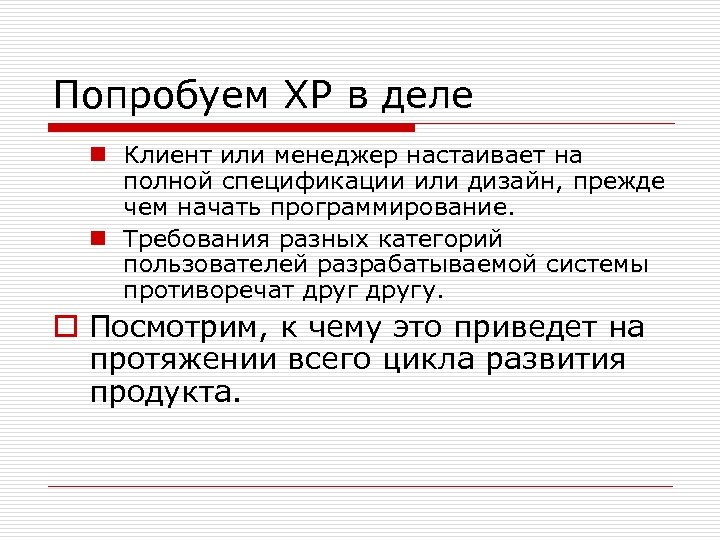 Попробуем XP в деле n Клиент или менеджер настаивает на полной спецификации или дизайн,