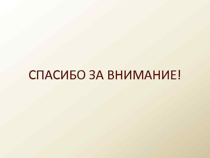 СПАСИБО ЗА ВНИМАНИЕ! 