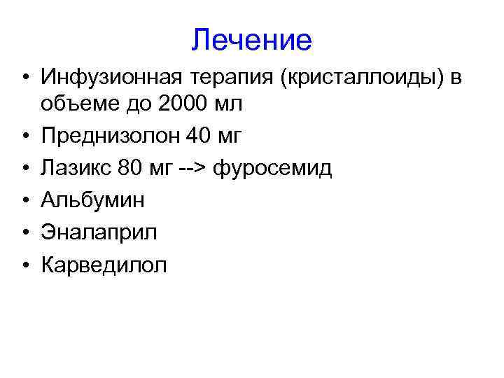 Лечение • Инфузионная терапия (кристаллоиды) в объеме до 2000 мл • Преднизолон 40 мг