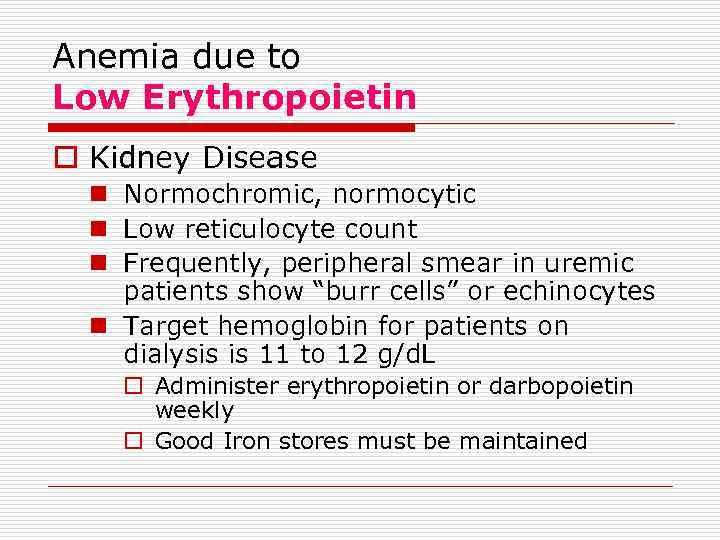 Anemia due to Low Erythropoietin o Kidney Disease n Normochromic, normocytic n Low reticulocyte