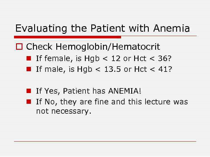 Evaluating the Patient with Anemia o Check Hemoglobin/Hematocrit n If female, is Hgb <