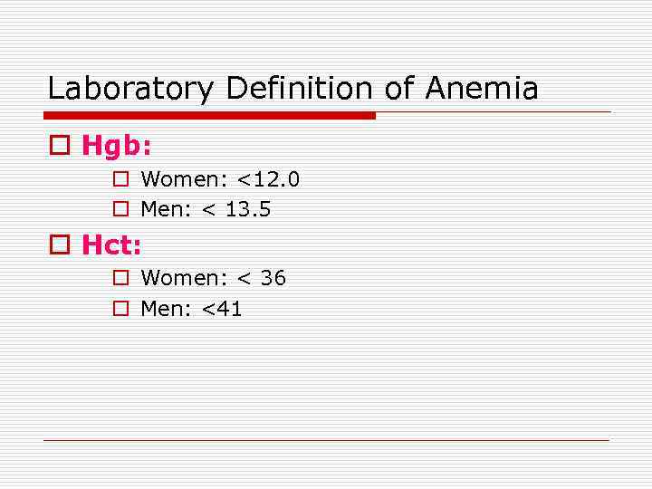 Laboratory Definition of Anemia o Hgb: o Women: <12. 0 o Men: < 13.