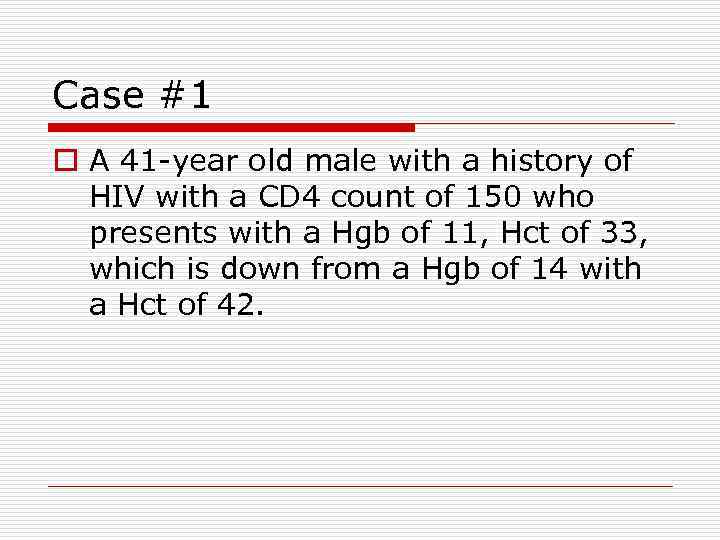 Case #1 o A 41 -year old male with a history of HIV with