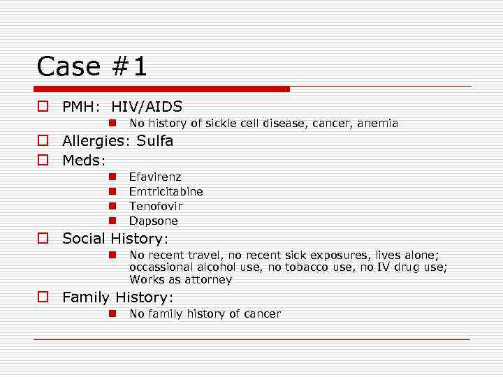 Case #1 o PMH: HIV/AIDS n No history of sickle cell disease, cancer, anemia