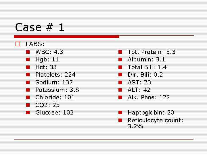 Case # 1 o LABS: n n n n n WBC: 4. 3 Hgb: