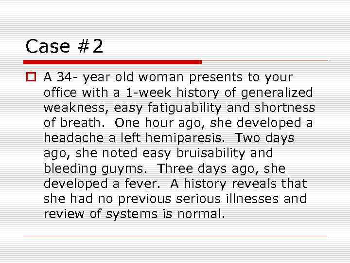 Case #2 o A 34 - year old woman presents to your office with