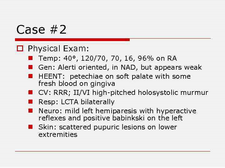 Case #2 o Physical Exam: n Temp: 40°, 120/70, 16, 96% on RA n