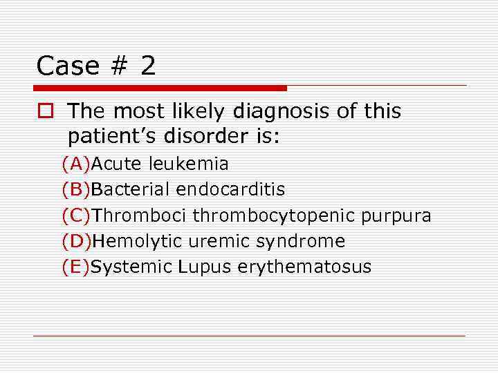 Case # 2 o The most likely diagnosis of this patient’s disorder is: (A)Acute