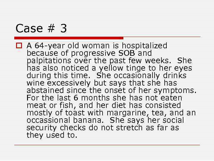 Case # 3 o A 64 -year old woman is hospitalized because of progressive