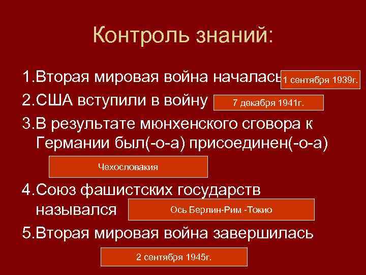 Контроль знаний: 1. Вторая мировая война началась1 сентября 1939 г. 2. США вступили в