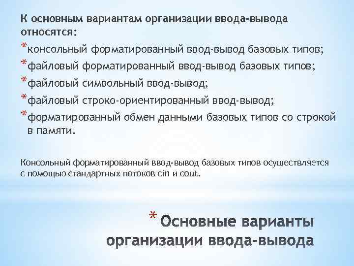 К основным вариантам организации ввода-вывода относятся: *консольный форматированный ввод-вывод базовых типов; *файловый символьный ввод-вывод;