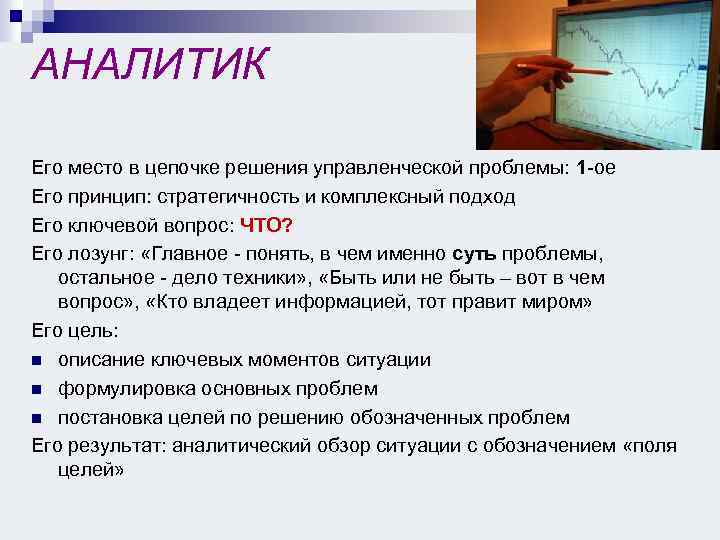 АНАЛИТИК Его место в цепочке решения управленческой проблемы: 1 -ое Его принцип: стратегичность и