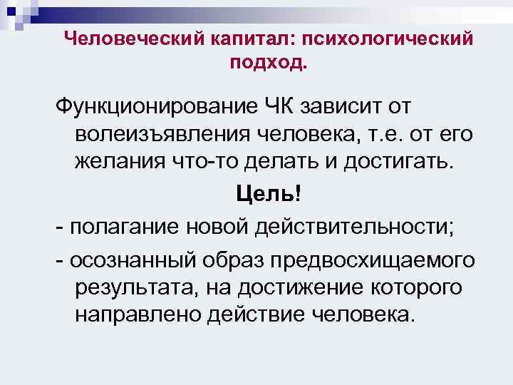 Человеческий капитал: психологический подход. Функционирование ЧК зависит от волеизъявления человека, т. е. от его