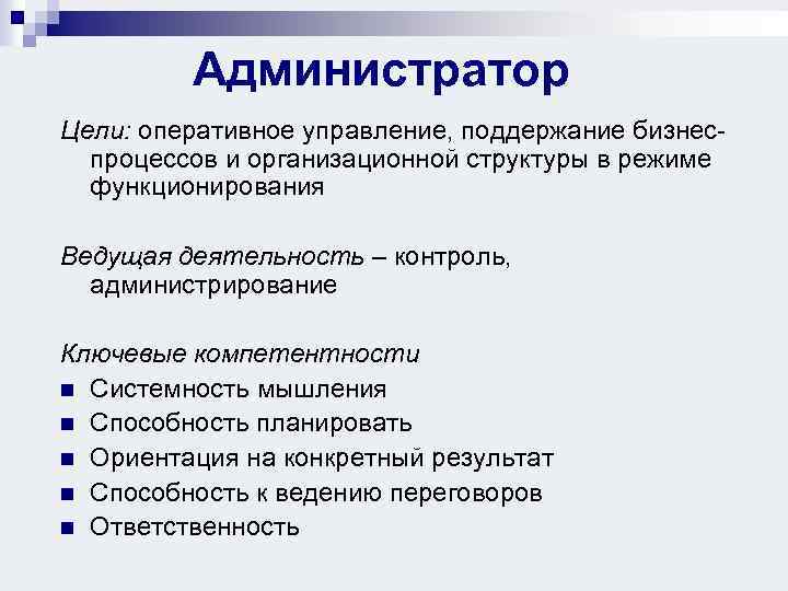 Администратор Цели: оперативное управление, поддержание бизнеспроцессов и организационной структуры в режиме функционирования Ведущая деятельность