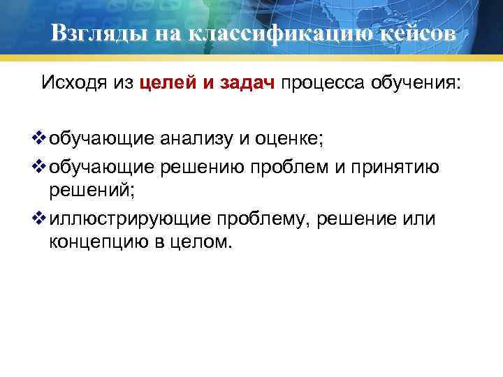 Взгляды на классификацию кейсов Исходя из целей и задач процесса обучения: v обучающие анализу