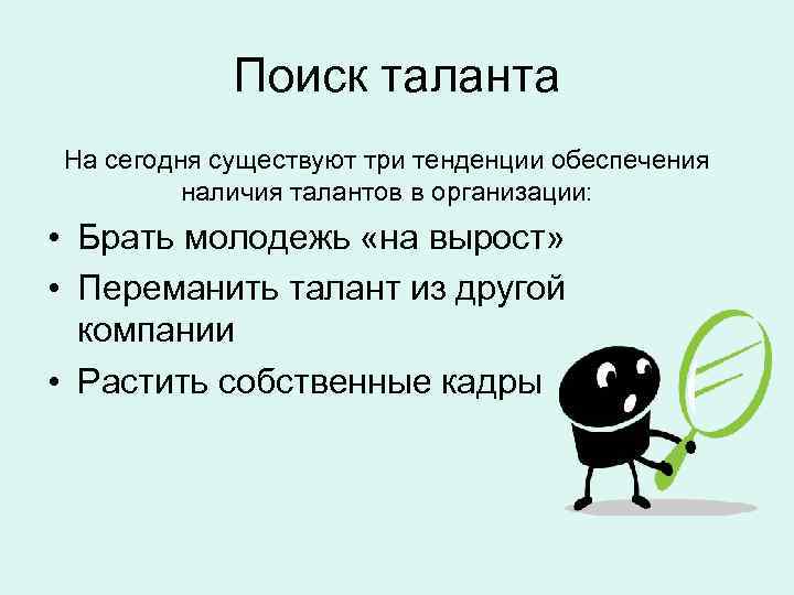 Поиск таланта На сегодня существуют три тенденции обеспечения наличия талантов в организации: • Брать