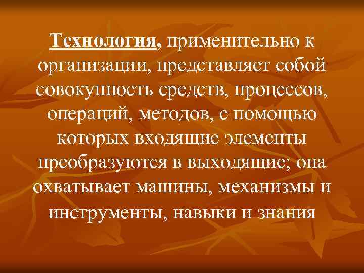 Технология, применительно к организации, представляет собой совокупность средств, процессов, операций, методов, с помощью которых