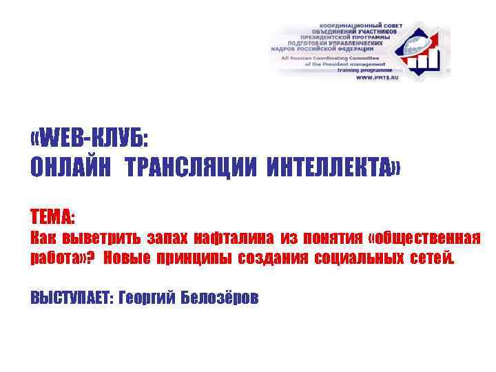  «WEB-КЛУБ: ОНЛАЙН ТРАНСЛЯЦИИ ИНТЕЛЛЕКТА» ТЕМА: Как выветрить запах нафталина из понятия «общественная работа»