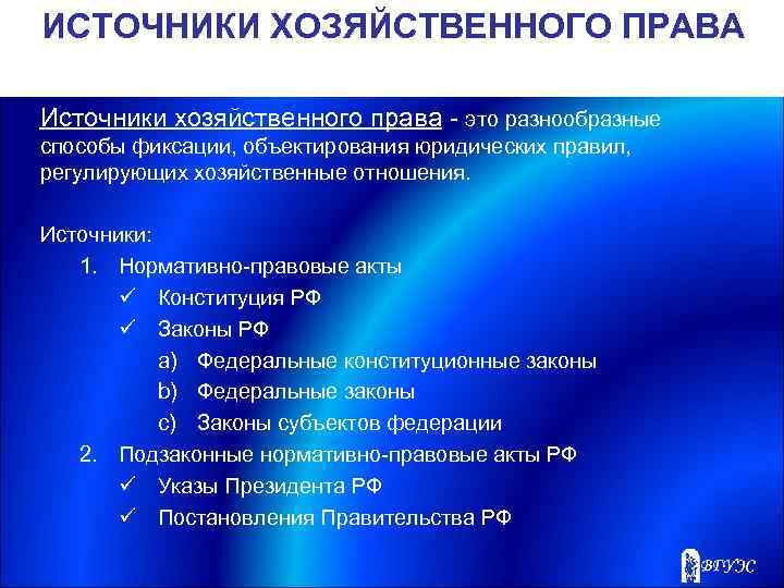 ИСТОЧНИКИ ХОЗЯЙСТВЕННОГО ПРАВА Источники хозяйственного права - это разнообразные способы фиксации, объектирования юридических правил,